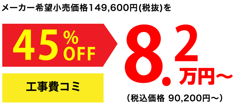 メーカー希望小売価格149,600円(税抜)を45%OFF 8.2万円〜(税込価格90,200円〜)工事費込